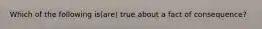 Which of the following is(are) true about a fact of consequence?