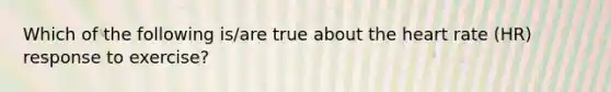 Which of the following is/are true about the heart rate (HR) response to exercise?