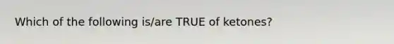 Which of the following is/are TRUE of ketones?