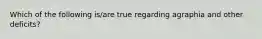 Which of the following is/are true regarding agraphia and other deficits?