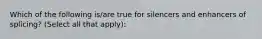 Which of the following is/are true for silencers and enhancers of splicing? (Select all that apply):