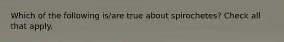 Which of the following is/are true about spirochetes? Check all that apply.