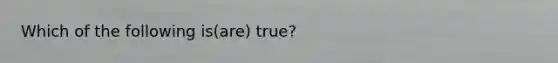 Which of the following is(are) true?