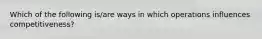 Which of the following is/are ways in which operations influences competitiveness?