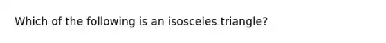 Which of the following is an isosceles triangle?