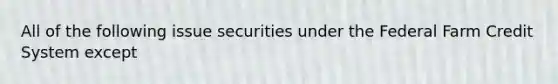 All of the following issue securities under the Federal Farm Credit System except