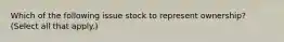 Which of the following issue stock to represent ownership? (Select all that apply.)