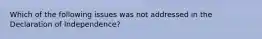 Which of the following issues was not addressed in the Declaration of Independence?