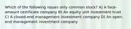 Which of the following issues only common stock? A) A face-amount certificate company B) An equity unit investment trust C) A closed-end management investment company D) An open-end management investment company