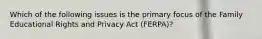 Which of the following issues is the primary focus of the Family Educational Rights and Privacy Act (FERPA)?