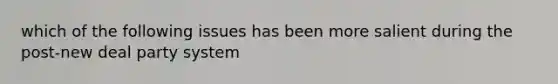 which of the following issues has been more salient during the post-new deal party system