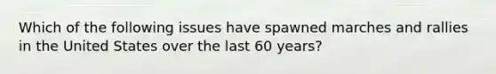 Which of the following issues have spawned marches and rallies in the United States over the last 60 years?