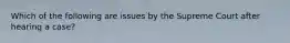 Which of the following are issues by the Supreme Court after hearing a case?