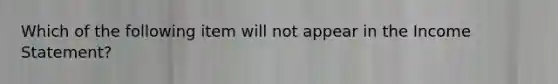 Which of the following item will not appear in the Income Statement?