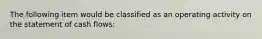 The following item would be classified as an operating activity on the statement of cash flows: