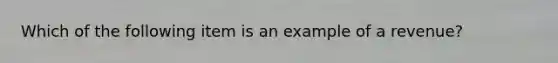 Which of the following item is an example of a revenue?