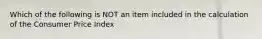 Which of the following is NOT an item included in the calculation of the Consumer Price Index