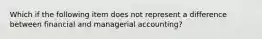 Which if the following item does not represent a difference between financial and managerial accounting?