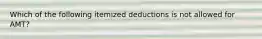 Which of the following itemized deductions is not allowed for AMT?