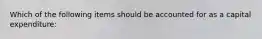 Which of the following items should be accounted for as a capital expenditure: