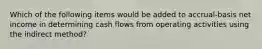 Which of the following items would be added to accrual-basis net income in determining cash flows from operating activities using the indirect method?