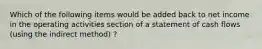 Which of the following items would be added back to net income in the operating activities section of a statement of cash flows (using the indirect method) ?