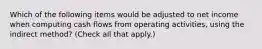 Which of the following items would be adjusted to net income when computing cash flows from operating activities, using the indirect method? (Check all that apply.)