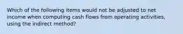 Which of the following items would not be adjusted to net income when computing cash flows from operating activities, using the indirect method?