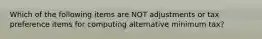 Which of the following items are NOT adjustments or tax preference items for computing alternative minimum tax?