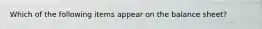 Which of the following items appear on the balance sheet?