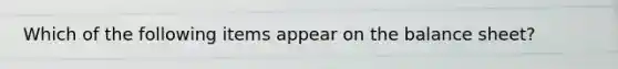 Which of the following items appear on the balance sheet?