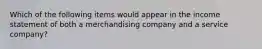 Which of the following items would appear in the income statement of both a merchandising company and a service company?