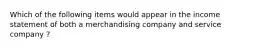 Which of the following items would appear in the income statement of both a merchandising company and service company ?