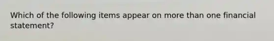 Which of the following items appear on more than one financial statement?