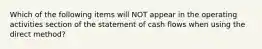 Which of the following items will NOT appear in the operating activities section of the statement of cash flows when using the direct method?