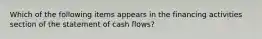 Which of the following items appears in the financing activities section of the statement of cash flows?