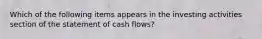 Which of the following items appears in the investing activities section of the statement of cash flows?