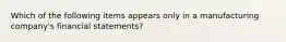 Which of the following items appears only in a manufacturing company's financial statements?