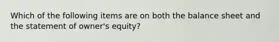 Which of the following items are on both the balance sheet and the statement of​ owner's equity?