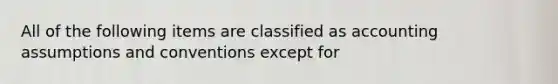 All of the following items are classified as accounting assumptions and conventions except for