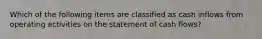 Which of the following items are classified as cash inflows from operating activities on the statement of cash flows?