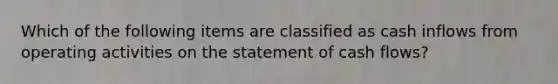 Which of the following items are classified as cash inflows from operating activities on the statement of cash flows?