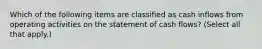 Which of the following items are classified as cash inflows from operating activities on the statement of cash flows? (Select all that apply.)