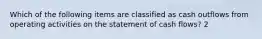 Which of the following items are classified as cash outflows from operating activities on the statement of cash flows? 2