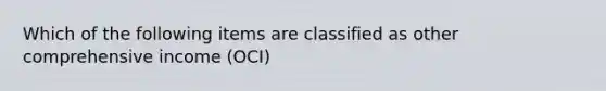 Which of the following items are classified as other comprehensive income (OCI)