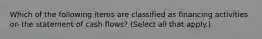 Which of the following items are classified as financing activities on the statement of cash flows? (Select all that apply.)