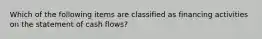 Which of the following items are classified as financing activities on the statement of cash flows?