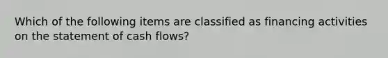 Which of the following items are classified as financing activities on the statement of cash flows?