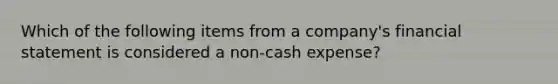 Which of the following items from a company's financial statement is considered a non-cash expense?