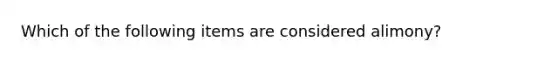 Which of the following items are considered alimony?